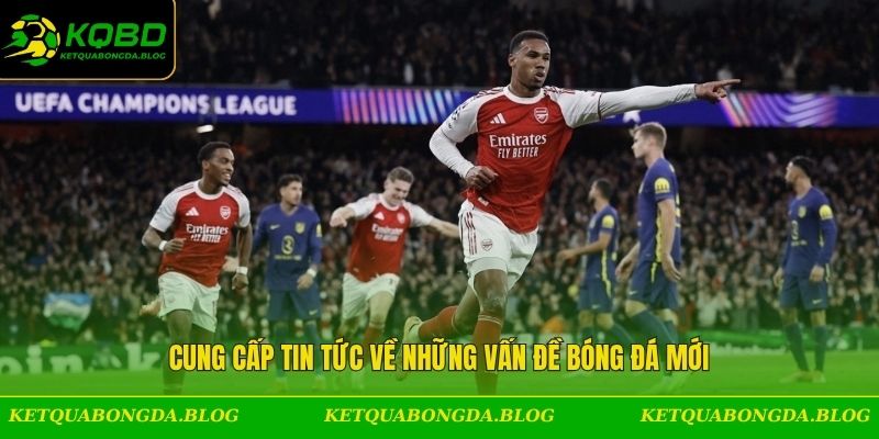 Cung cấp tin tức về những vấn đề bóng đá mới