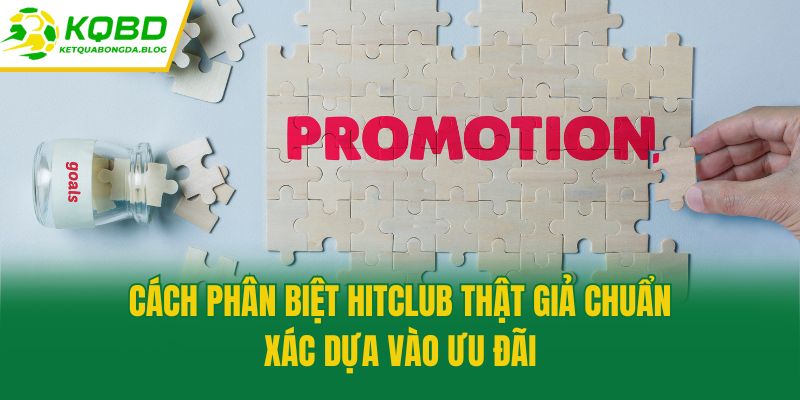 Cách phân biệt hitclub thật giả chuẩn xác dựa vào ưu đãi